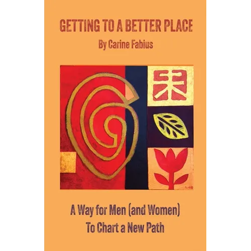 Getting to a Better Place: A Way for Men (and Women) to Chart a New Path