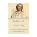 The Poetry of Thomas Gray: "Poetry is thoughts that breathe, and words that burn."