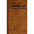Education of the Founding Fathers of the Republic -Scholasticism in the Colonial Colleges