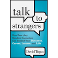 Talk to Strangers: How Everyday, Random Encounters Can Expand Your Business, Career, Income, and Life