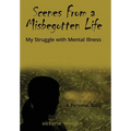 Scenes From a Misbegotten Life: My Struggle with Mental Illness