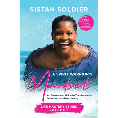 A Spirit Warrior's Mindset: An Overcomers Guide toTransformation, Transition, and New Identity Life Mastery Series Volume 1