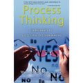 Process Thinking: Six Pathways to Successful Decision Making