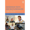 Indigenous Youth and Multilingualism: Language Identity, Ideology, and Practice in Dynamic Cultural Worlds