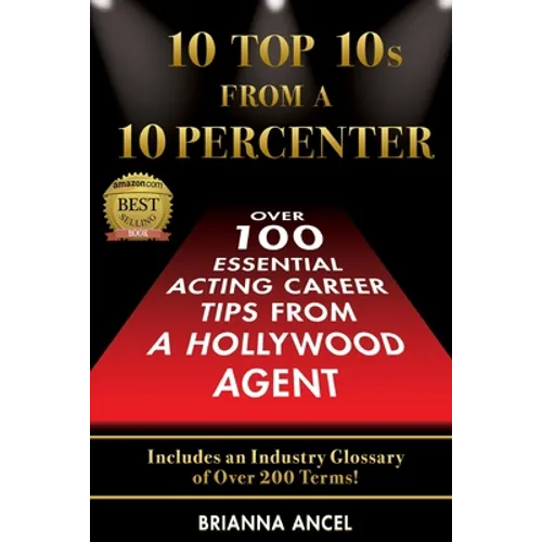 10 Top 10s From A 10 Percenter: Over 100 Essential Acting Career Tips From A Hollywood Agent