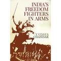 India's Freedom Fighters in Arms