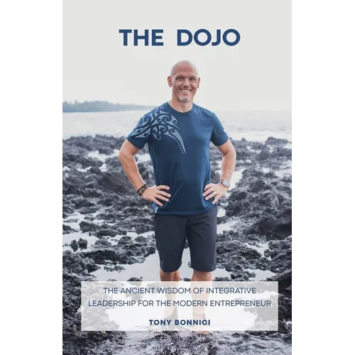 The Dojo: The Ancient Wisdom of Integrative Leadership for the Modern Entrepreneur