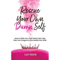 Rescue Your Own Damn Self: How to Write Your Own Feisty Fairytale, Slay Your Dragons, and Live Sassily Ever After