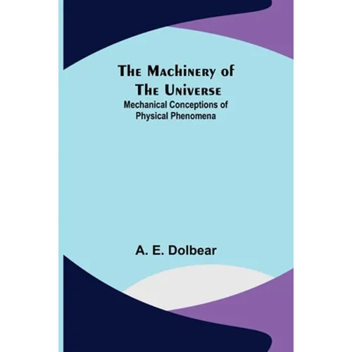 The Machinery of the Universe: Mechanical Conceptions of Physical Phenomena