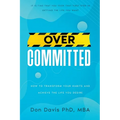 Overcommitted: How to transform your habits and achieve the life you desire