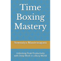 Time Boxing Mastery: Unlocking Peak Productivity with Deep Work in a Busy World