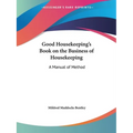 Good Housekeeping's Book on the Business of Housekeeping: A Manual of Method
