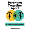 Parenting Together Apart: For the Nonresidential Parent