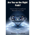 Are You on the Right Path?: How to Heal Yourself and Recreate your life!