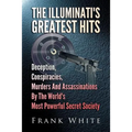 The Illuminati's Greatest Hits: Deception, Conspiracies, Murders And Assassinations By The World's Most Powerful Secret Society