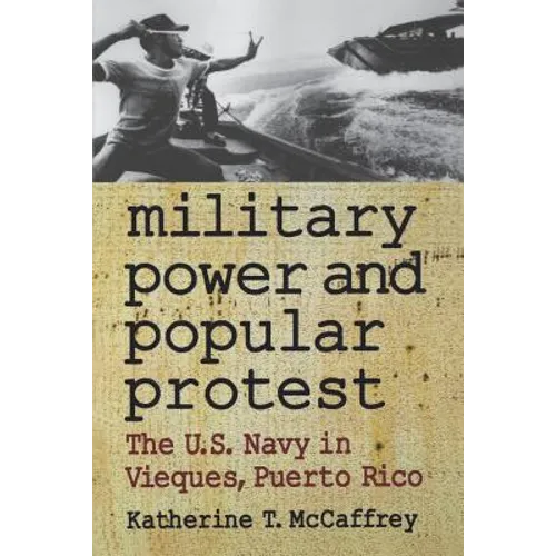 Military Power and Popular Protest: The U.S. Navy in Vieques, Puerto Rico