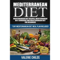 Mediterranean Diet: Mediterranean Diet Recipes, Mediterranean Diet Cookbook and Mediterranean Diet Guide for Beginners!! 7 DAY MEDITERRANE