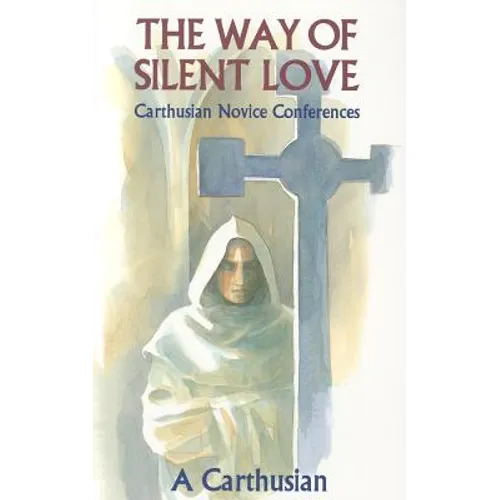 The Way of Silent Love: Carthusian Novice Conferences Volume 149