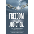 Freedom from Addiction.: Story of Redemption and Forgiveness