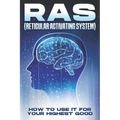 RAS (Reticular Activating System): How to Use it for Your Highest Good.