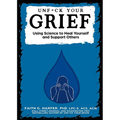 Unfuck Your Grief: Using Science to Heal Yourself and Support Others