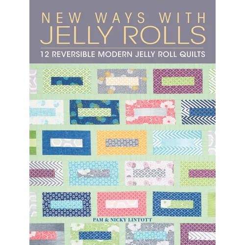 New Ways with Jelly Rolls: 12 Reversible Modern Jelly Roll Quilts