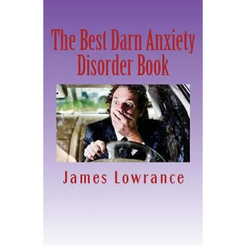 The Best Darn Anxiety Disorder Book: Understanding Symptoms and Treatments for Chronic Anxiousness