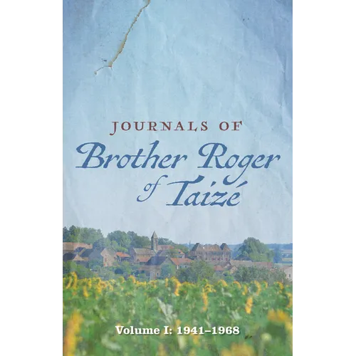 Journals of Brother Roger of Taizé: Volume I: 1941-1968