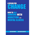 A Vision for Change: How to Help Someone With Addiction or Mental Illness