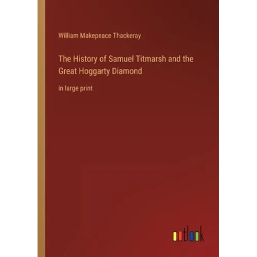 The History of Samuel Titmarsh and the Great Hoggarty Diamond: in large print