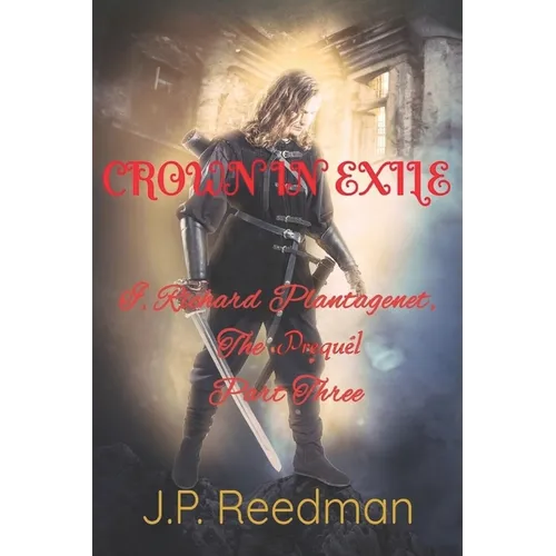 I, Richard Plantagenet, the Prequel, Part Three: Crown in Exile