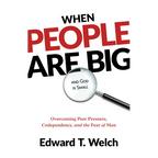 When People Are Big and God Is Small: Overcoming Peer Pressure, Codependency, and the Fear of Man