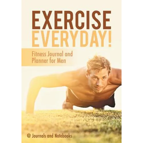 Exercise Everyday! Fitness Journal and Planner for Men