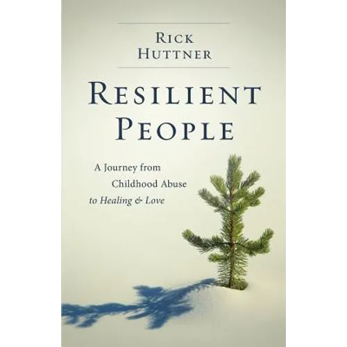 Resilient People: A Journey from Childhood Abuse to Healing and Love