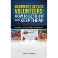 Emergency Service Volunteers: How to Get Them and Keep Them. For Emergency Service Leaders