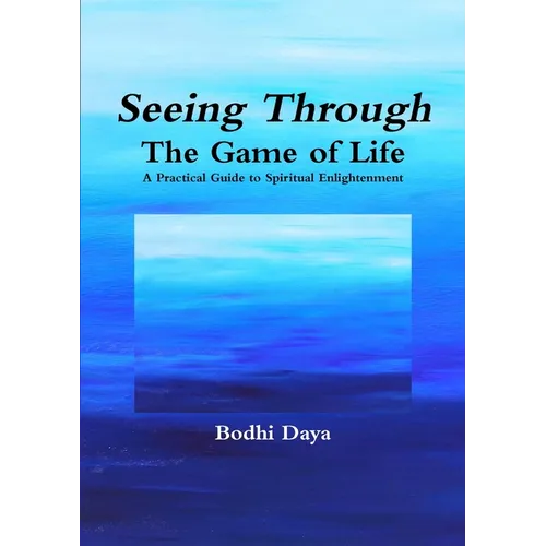 Seeing Through the Game of Life: A Practical Guide to Spiritual Enlightenment