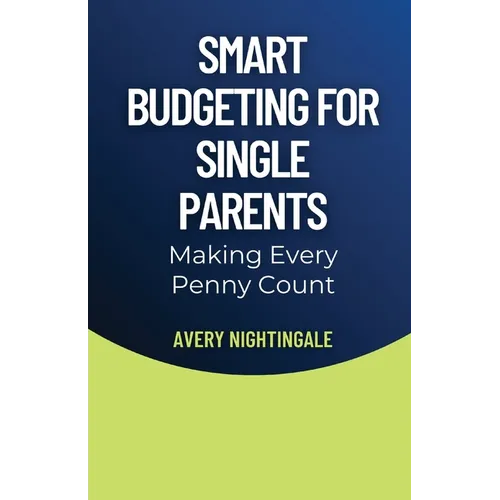 Smart Budgeting for Single Parents: Making Every Penny Count