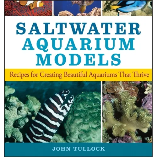 Saltwater Aquarium Models: Recipes for Creating Beautiful Aquariums That Thrive