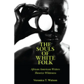 The Souls of White Folk: African American Writers Theorize Whiteness