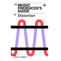 The Music Producer's Guide To Distortion