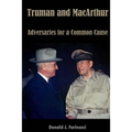 Truman and MacArthur: Adversaries for a Common Cause