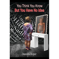 You Think You Know... But You Have No Idea