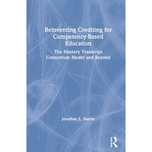 Reinventing Crediting for Competency-Based Education: The Mastery Transcript Consortium Model and Beyond