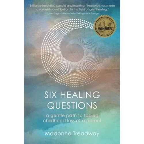 Six Healing Questions: A Gentle Path to Facing Childhood Loss of a Parent