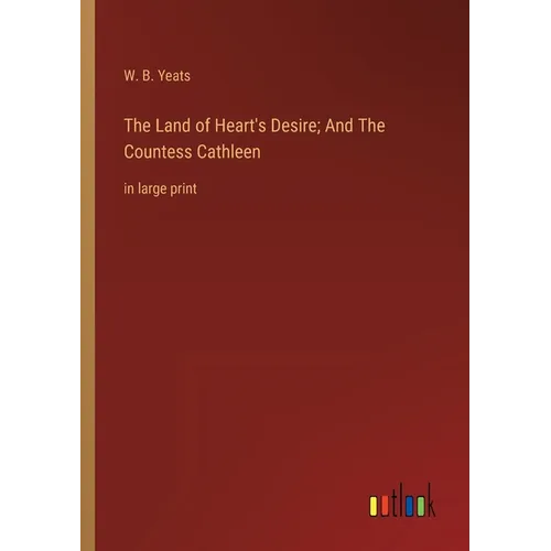The Land of Heart's Desire; And The Countess Cathleen: in large print