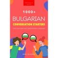1000+ Bulgarian Conversation Starters for Teachers & Independent Learners: Improve your Bulgarian speaking and have more interesting conversations