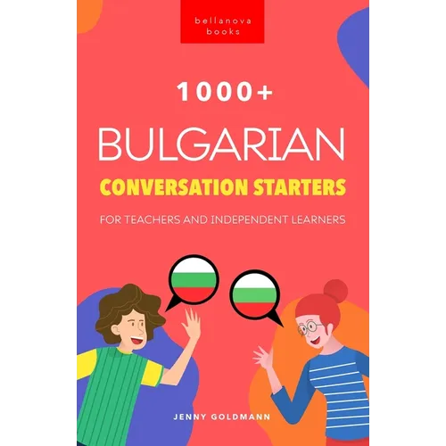 1000+ Bulgarian Conversation Starters for Teachers & Independent Learners: Improve your Bulgarian speaking and have more interesting conversations