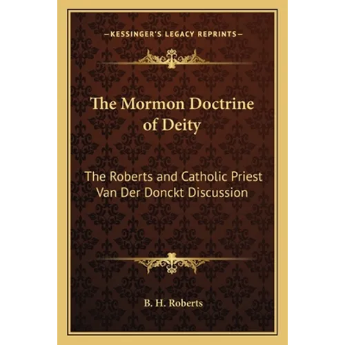 The Mormon Doctrine of Deity: The Roberts and Catholic Priest Van Der Donckt Discussion