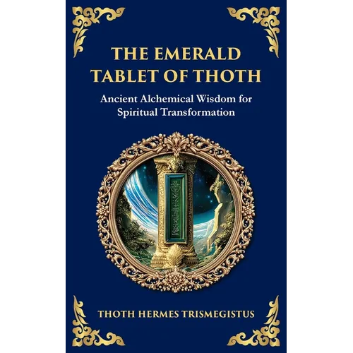 The Emerald Tablet: Unlocking the Secrets of the Cosmos and Spiritual Transformation