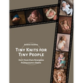 Tiny Knits for Tiny People: Knit Your Own Newborn Photography Props